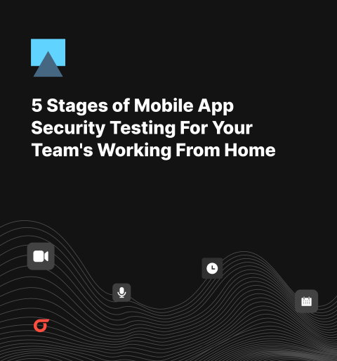 5 Stages Of Mobile App Security Testing - For Your Team's Working From Home