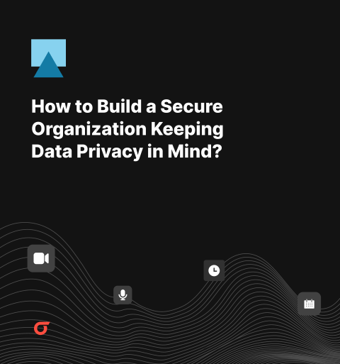 How to Build a Secure Organization Keeping Data Privacy in Mind