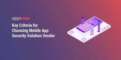 Key Criteria for Choosing Mobile App Security Solution Vendor