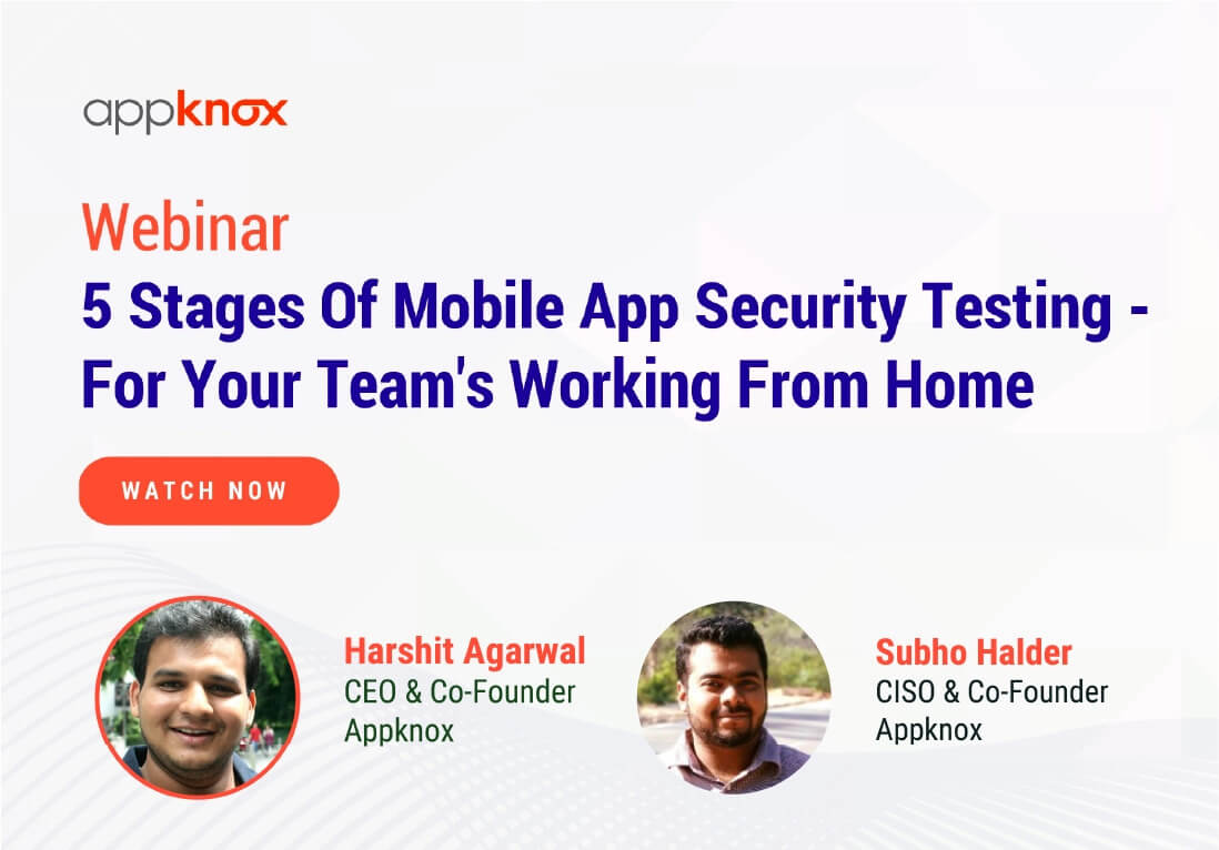 Learn the five stages of mobile app security testing for your teams working from home. Speakers - Subho Halder, Harshit Agarwal | Appknox webinar