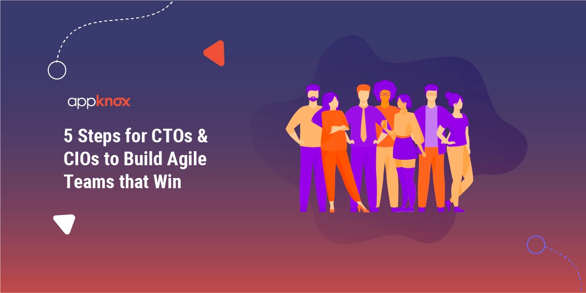 5 Steps for CTOs & CIOs to Build Agile Teams that Win