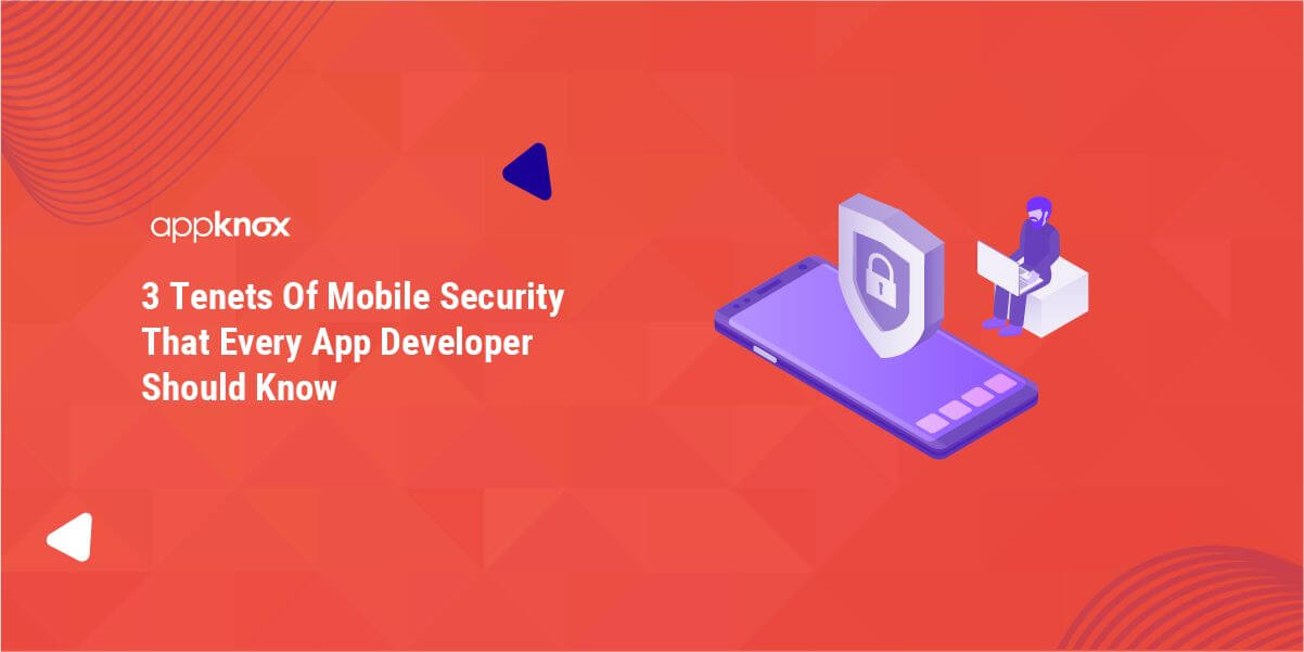 3 Tenets Of Mobile Security That Every App Developer Should Know