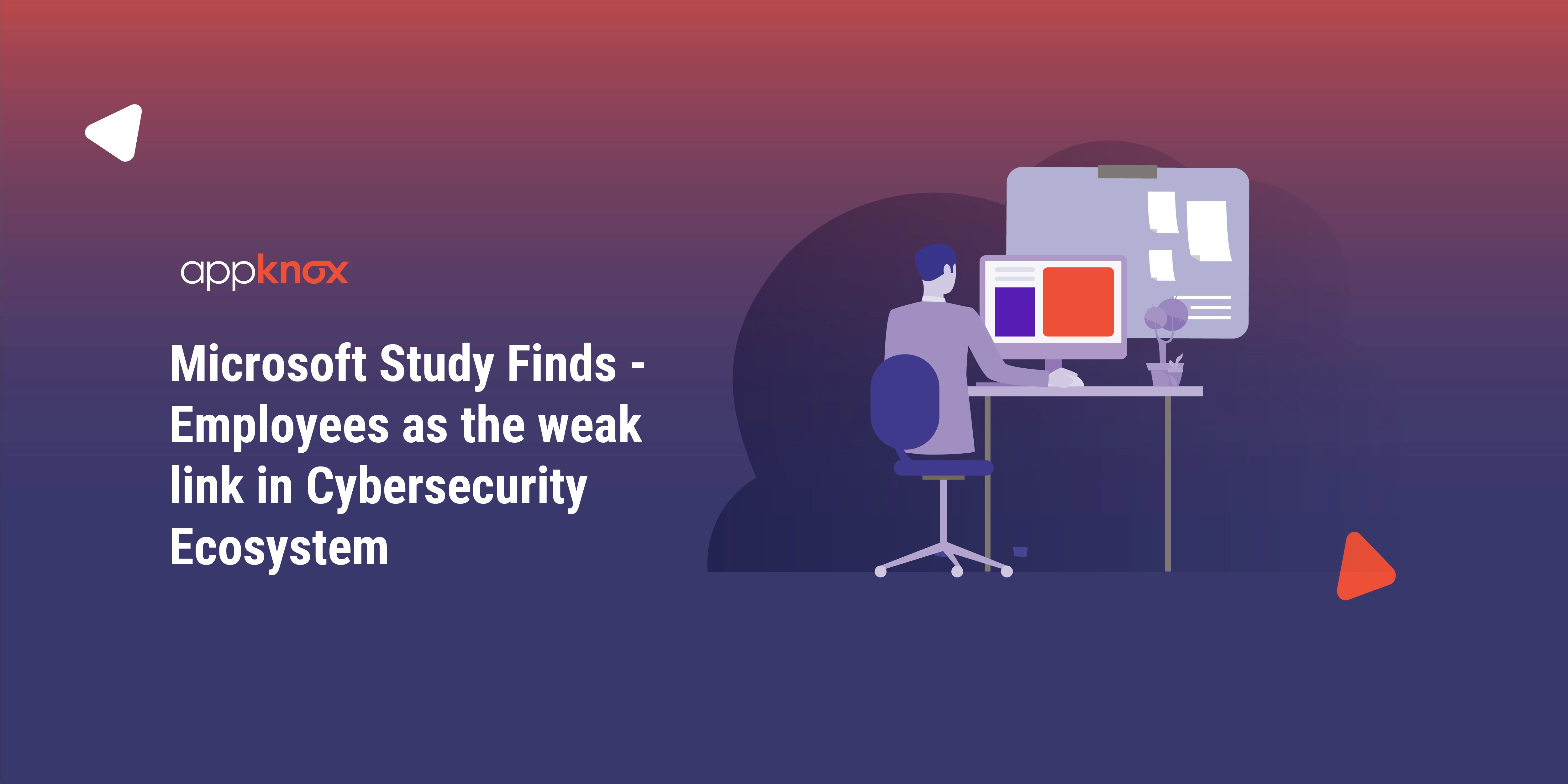 Microsoft Study Finds - Employees as the weak link in Cybersecurity Ecosystem