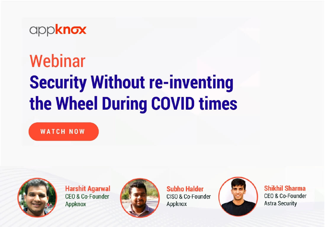 Know more about security during COVID without reinventing the wheel. Speakers - Harshit Agarwal, Subho Halder, Shikhil Sharma | Appknox webinar