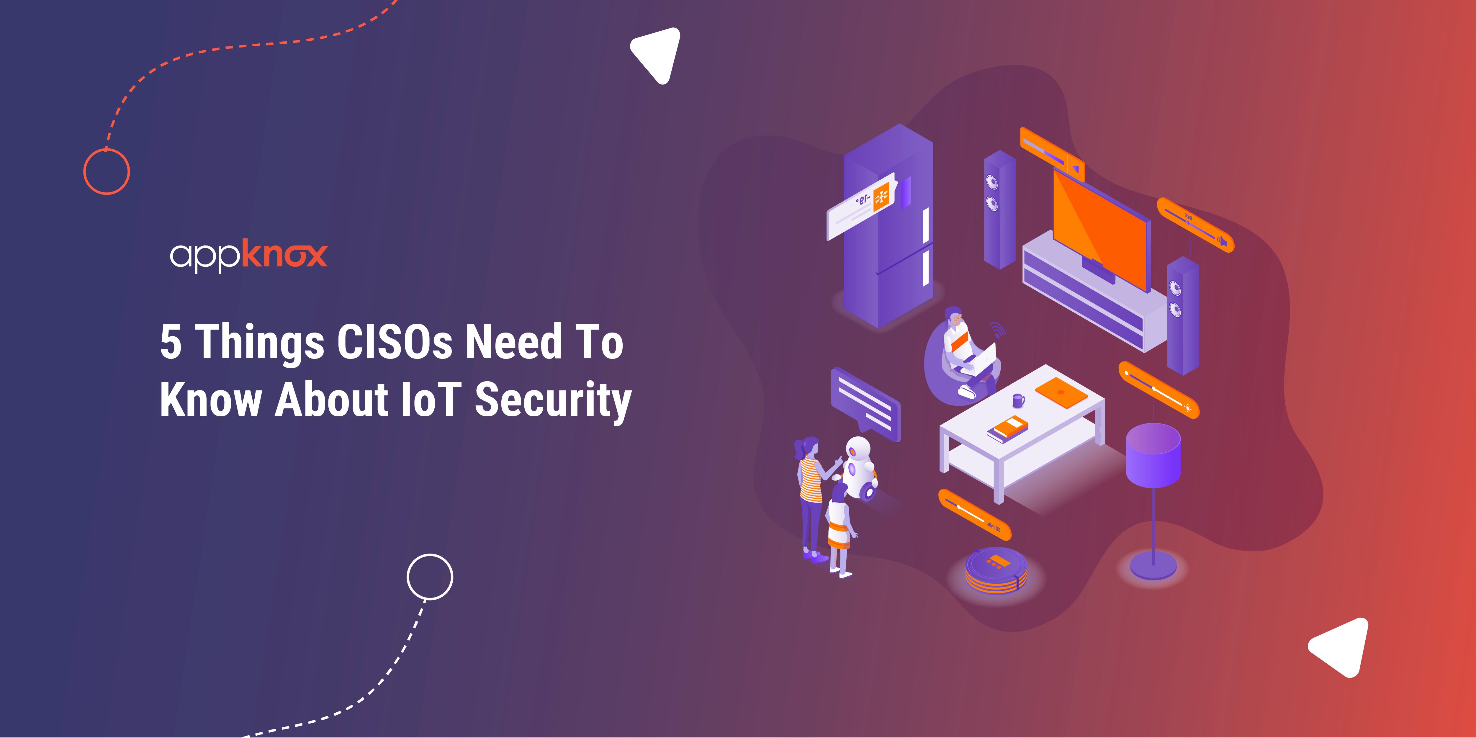 5 Things CISOs Need To Know About IoT Security