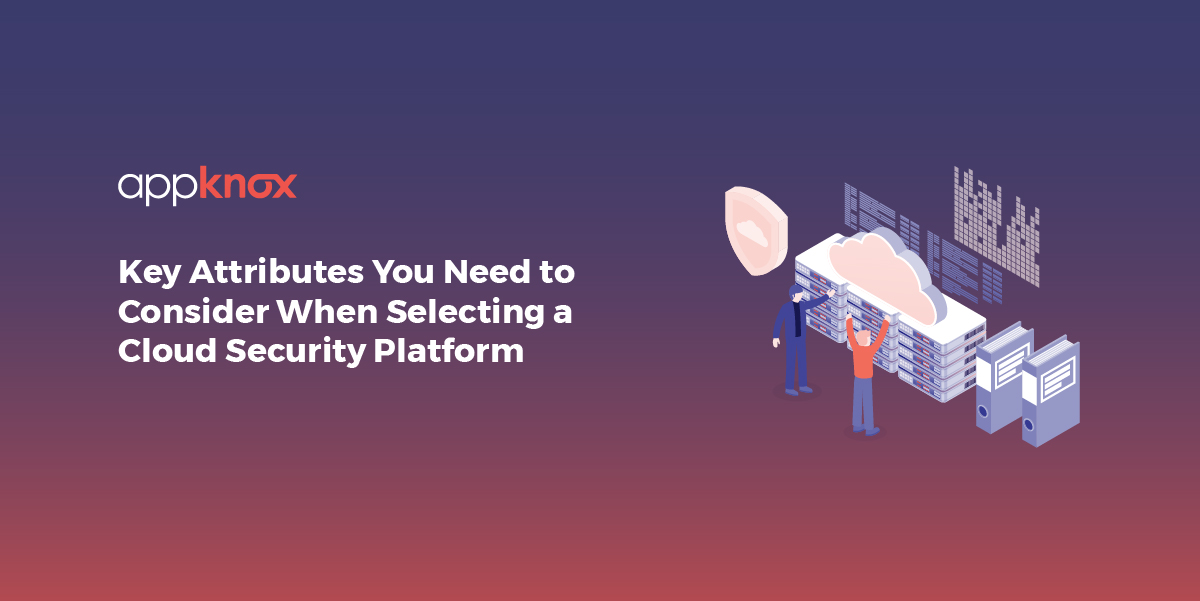Key Attributes You Need to Consider When Selecting a Cloud Security Platform