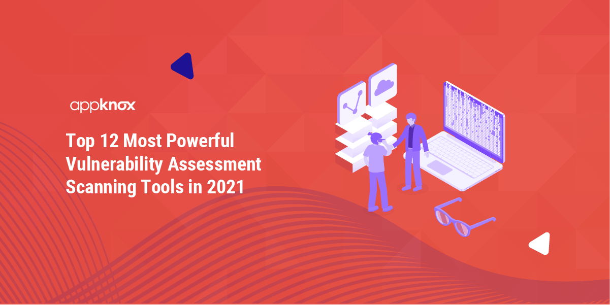 Top 12 Most Powerful Vulnerability Assessment Scanning Tools in 2021