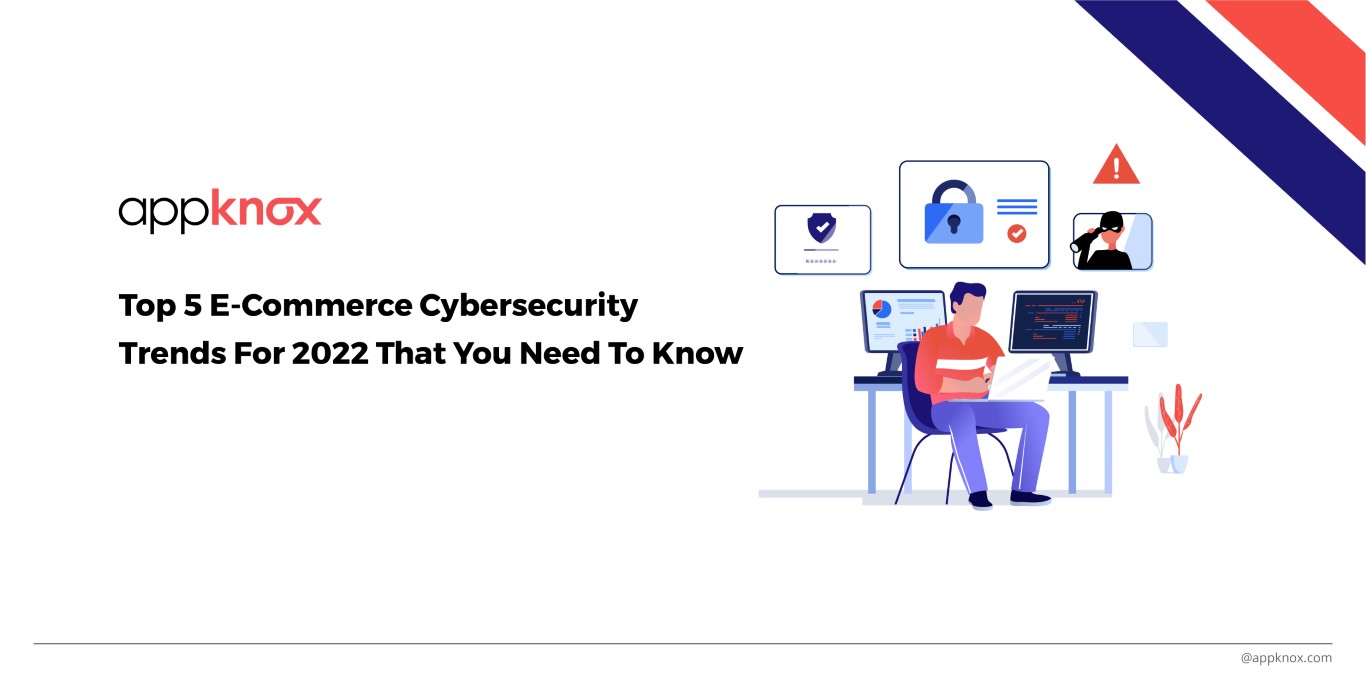 Top 5 E-Commerce Cybersecurity Trends For 2022 That You Need To Know
