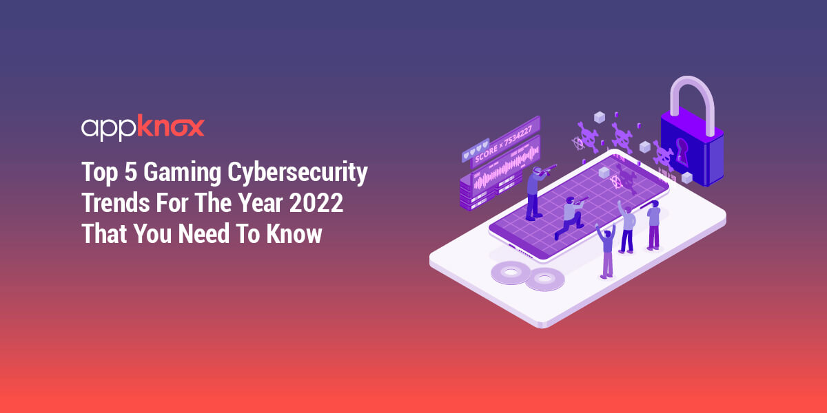 Top 5 Gaming Cybersecurity Trends for the year 2022