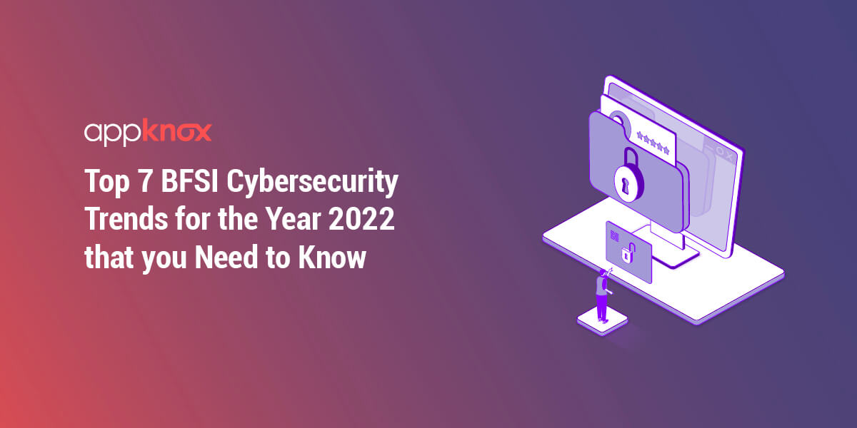 Top 7 BFSI Cybersecurity Trends for the Year 2022 that you Need to Know