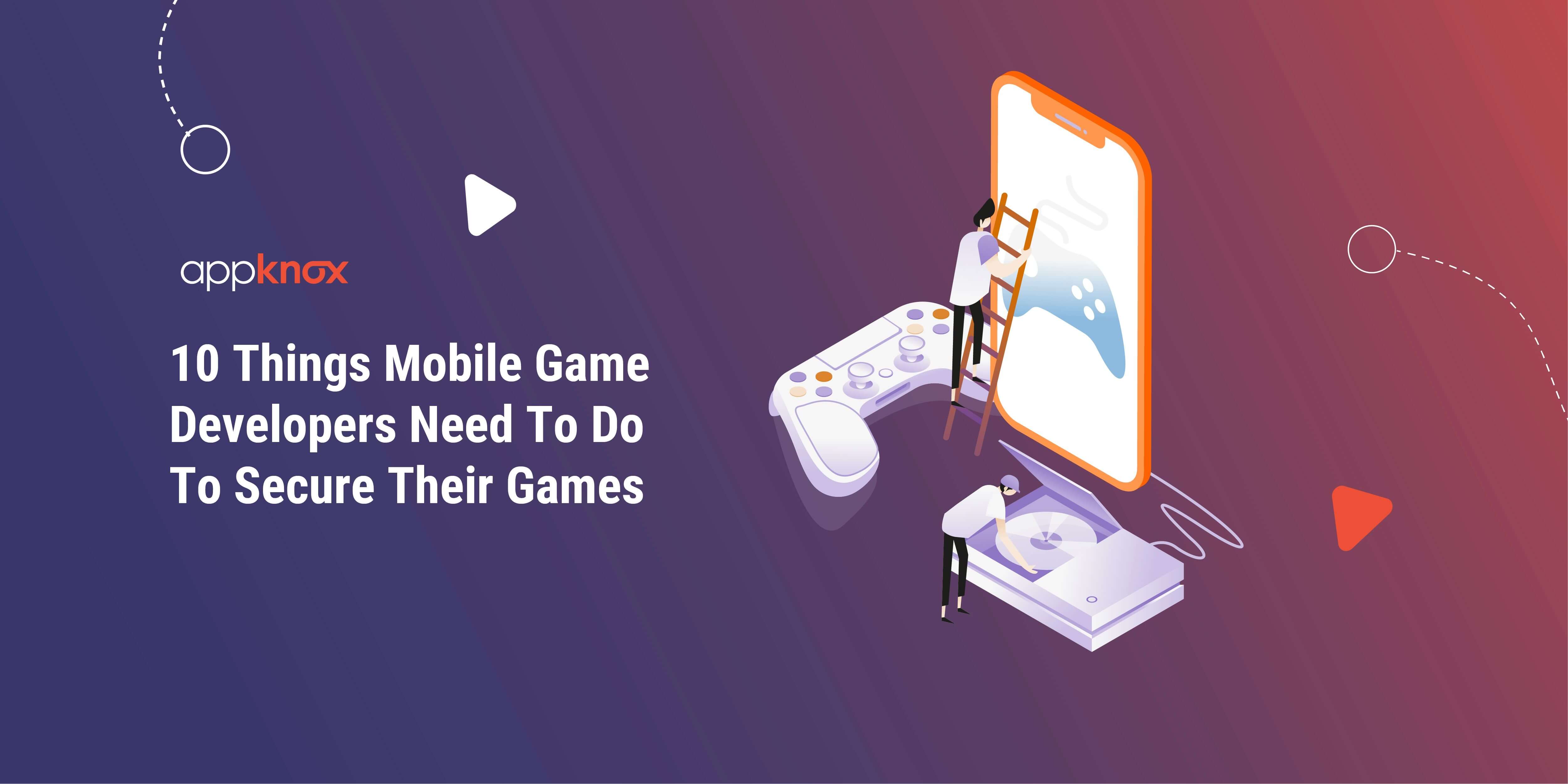 10 Things Mobile Game Developers Need To Do To Secure Their Games