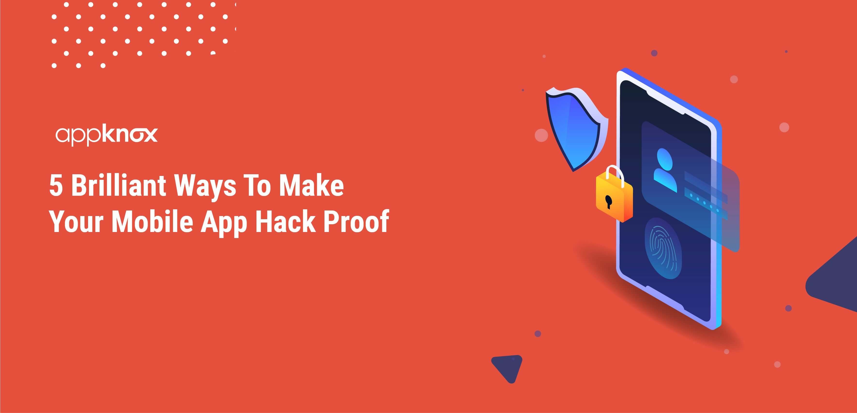 5 Brilliant Ways To Make Your Mobile App Hack Proof