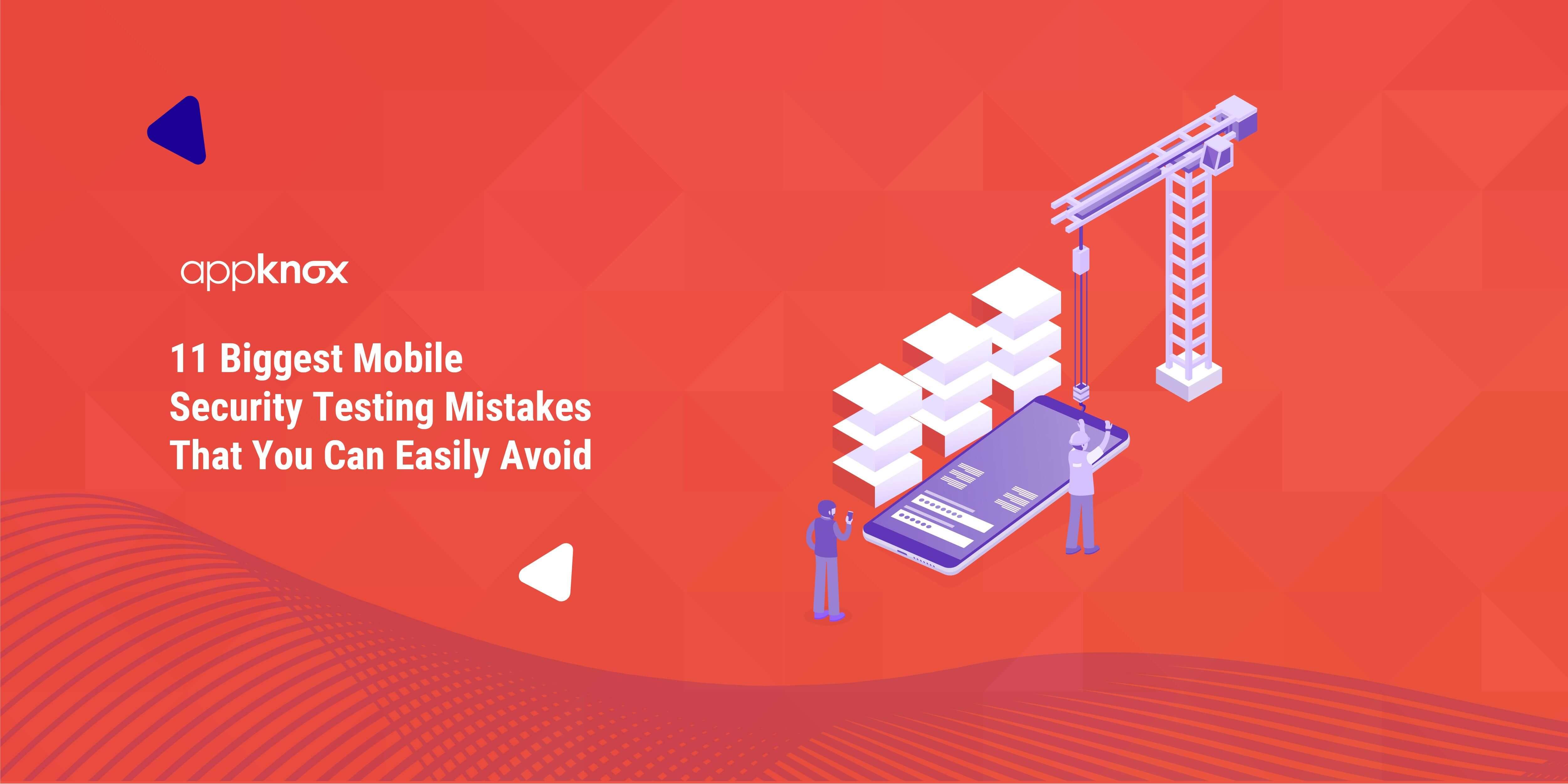 11 Biggest Mobile Security Testing Mistakes that You can Easily Avoid
