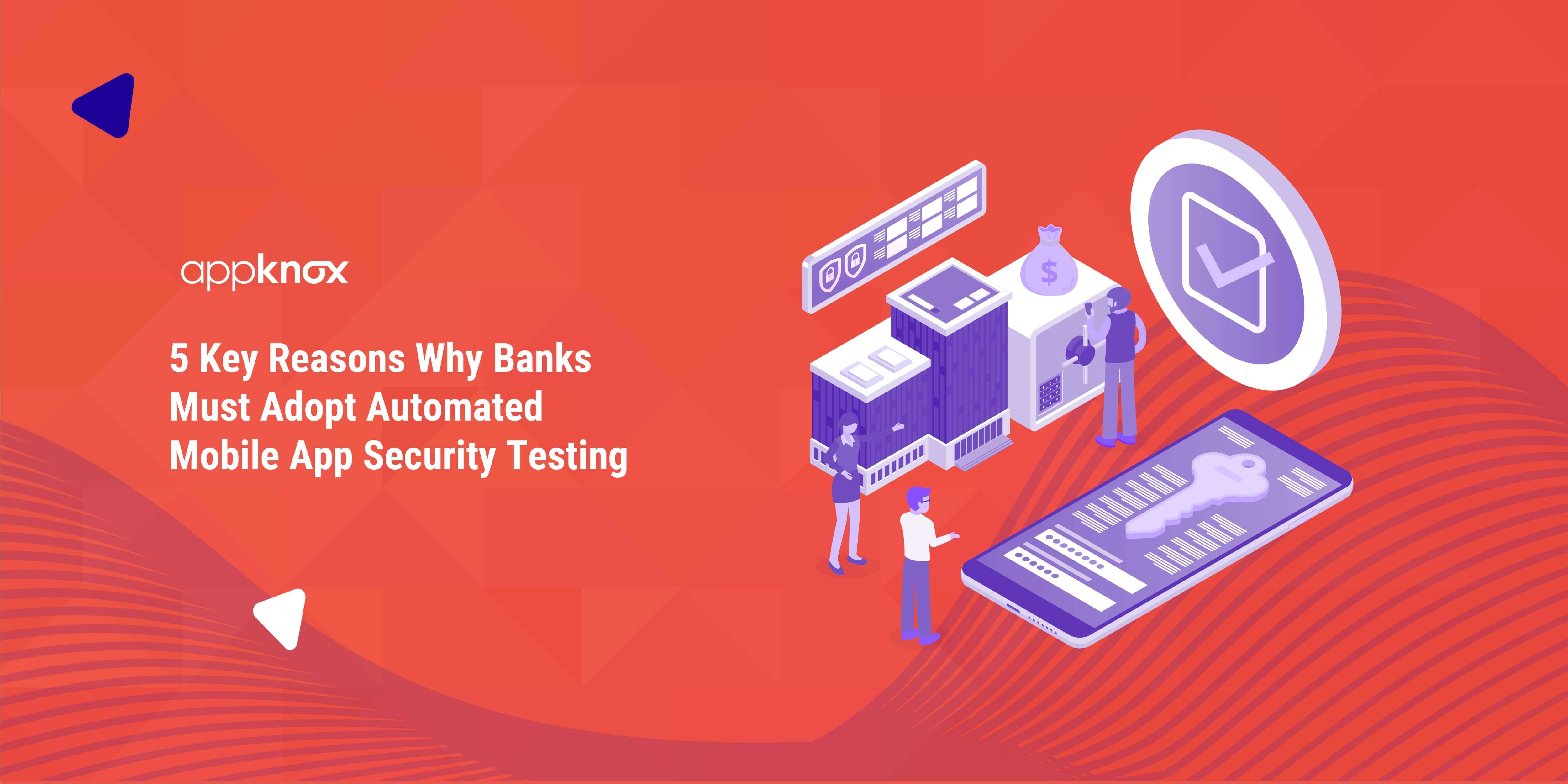 5 Key Reasons Why Banks Must Adopt Automated Mobile App Security Testing