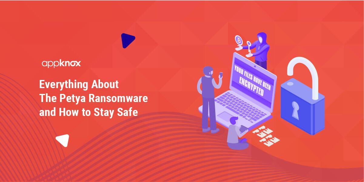 Everything About The Petya Ransomware and How to Stay Safe